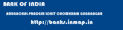 BANK OF INDIA  ARUNACHAL PRADESH LOHIT CHOWKHAM GUNANAGAR  banks information 